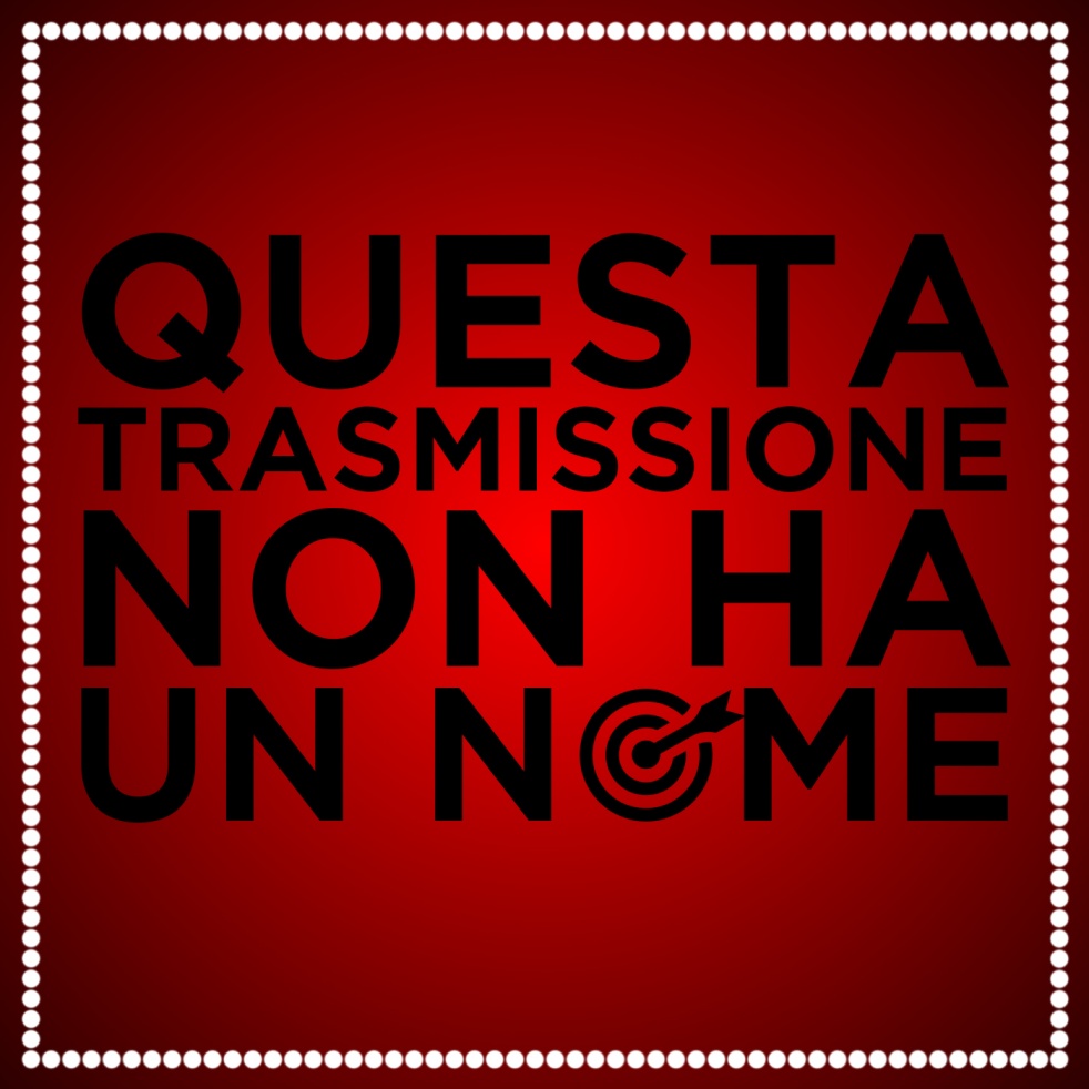Questa trasmissione non ha un nome, podcast